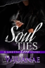Image for Soul Ties : A Ghetto Love Story