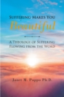 Image for Suffering Makes You Beautiful : A Theology Of Suffering Flowing From The Word