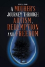 Image for A Mother&#39;s Journey Through Autism, Redemption and Freedom