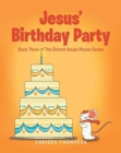 Image for Jesus&#39; Birthday Party : Book Three of The Church House Mouse Series