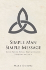 Image for Simple Man Simple Message: Seven Days to Refocus Your Spirituality A Lifetime to Live It