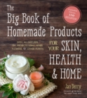 Image for Big Book of Homemade Products for Your Skin, Health and Home: Easy, All-Natural DIY Projects Using Herbs, Flowers and Other Plants