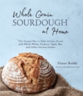 Image for Whole grain sourdough at home  : the simple way to bake artisan bread with whole wheat, einkorn, spelt, rye and other ancient grains
