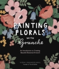 Image for Painting florals with gouache  : an introduction to creating beautiful botanical artwork