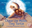 Image for Chase the moon, tiny turtle  : a hatchling&#39;s daring race to the sea