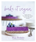 Image for Bake It Vegan: Simple, Delicious Plant-Based Cakes, Cookies, Brownies, Chocolates and More