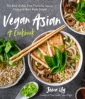 Image for Vegan Asian: A Cookbook : The Best Dishes from Thailand, Japan, China and More Made Simple