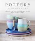 Image for Pottery for beginners  : projects for beautiful ceramic bowls, mugs, vases and more
