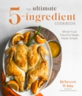 Image for The ultimate 5-ingredient cookbook  : whole food flavorful meals made simple