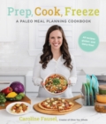 Image for Prep, cook, freeze  : a paleo meal planning cookbook