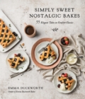 Image for Simply sweet nostalgic bakes  : 55 elegant takes on comfort classics