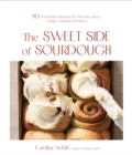 Image for The sweet side of sourdough  : 50 irresistible recipes for pastries, buns, cakes, cookies and more