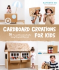 Image for Cardboard Creations for Kids: 50 Fun and Inventive Crafts Using Recycled Materials