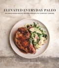 Image for Elevated everyday paleo  : 60 simple-made-special recipes for healthy everyday cooking