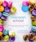 Image for Macaron School: Mastering the World&#39;s Most Perfect Cookie With 50 Delicious Recipes