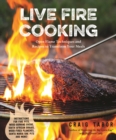 Image for Live fire cooking  : open flame techniques and recipes to transform your meals