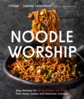 Image for Noodle worship  : easy recipes for all the dishes you crave from Asian, Italian and American cuisines