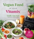 Image for Vegan food in your Vitamix  : 60+ delicious, nutrient-packed recipes for everyone&#39;s favorite blender