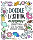 Image for Doodle Everything!: Learn to Draw With 400+ Easy, Adorable Designs