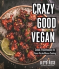 Image for Crazy good vegan  : simple, frugal recipes for flavor-packed home cooking