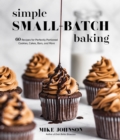 Image for Simple Small-Batch Baking: 60 Recipes for Perfectly Portioned Cookies, Cakes, Bars, and More