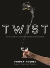 Image for Twist: Your Guide to Creating Inspired Craft Cocktails