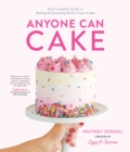Image for Anyone can cake  : your complete guide to making &amp; decorating perfect layer cakes