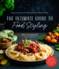 Image for The Ultimate Guide to Food Styling : Essential Lessons for Creating Picture-Perfect Dishes