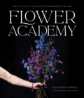 Image for Flower academy  : easy-to-follow tutorials for arrangements that awe