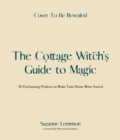 Image for The Cottage Witch&#39;s Guide to Magic : 25 Enchanting Projects to Make Your Home More Sacred: 25 Enchanting Projects to Make Your Home More Sacred