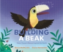 Image for Building a Beak : How a Toucan&#39;s Rescue Inspired the World
