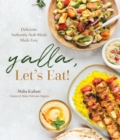Image for Yalla, let&#39;s eat!  : delicious, authentic Arab meals made easy