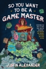 Image for So you want to be a game master  : everything you need to start your tabletop adventure for Dungeons and Dragons, Pathfinder, and other systems