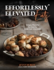 Image for Effortlessly elevated eats  : unique, flavorful recipes for everyday cooking