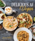 Image for Delicious AF vegan  : 100 simple recipes for wildly flavorful plant-based comfort foods