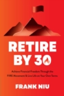 Image for Retire by 30  : achieve financial freedom through the FIRE movement and live life on your own terms
