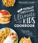 Image for Totally Awesome Ultimate Kids Cookbook, The: Simple Recipes &amp; Fun Skills to Cook Fabulous Meals for Your Family