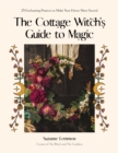 Image for The cottage witch&#39;s guide to magic  : 30 enchanting projects to make your home more sacred