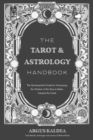 Image for The tarot &amp; astrology handbook  : the quintessential guide for harnessing the wisdom of the stars to better interpret the cards