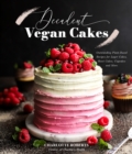 Image for Decadent vegan cakes  : outstanding plant-based recipes for layer cakes, sheet cakes, cupcakes and more
