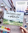 Image for Mastering Light in Watercolor: 25 Stunning Projects That Explore Painting Sunsets, Nighttime Scenes, Sunny Landscapes, and More