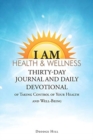 Image for I Am Health &amp; Wellness : Thirty-Day Journal and Daily Devotional of Taking Control of Your Heath and Well-Being