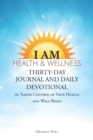Image for I Am Health &amp; Wellness: Thirty-Day Journal and Daily Devotional of Taking Control of Your Heath and Well-Being
