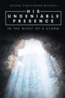 Image for His Undeniable Presence: In the Midst of a Storm