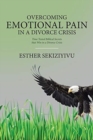 Image for Overcoming Emotional Pain in a Divorce Crisis : Time Tested Biblical Secrets that Win in a Divorce Crisis