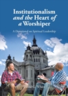 Image for Institutionalism and the Heart of a Worshiper