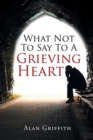 Image for What Not To Say To A Grieving Heart