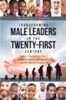 Image for Transforming Male Leaders In The Twenty-First Century-Church Through Training in Transformative Learning and Transformational Leadership