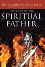 Image for Lack of the Spiritual Father: A Practical Guide for Believers Wanting to Be Spiritual Mentors to Others