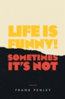 Image for Life Is Funny! : Sometimes It&#39;s Not.